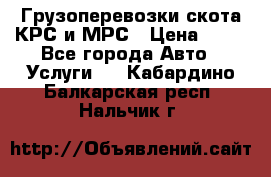 Грузоперевозки скота КРС и МРС › Цена ­ 45 - Все города Авто » Услуги   . Кабардино-Балкарская респ.,Нальчик г.